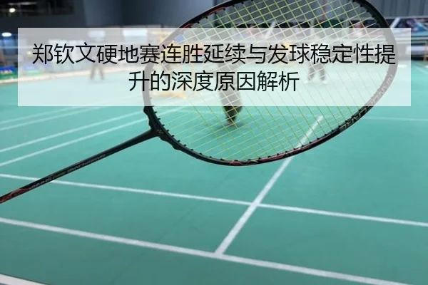 郑钦文硬地赛连胜延续与发球稳定性提升的深度原因解析