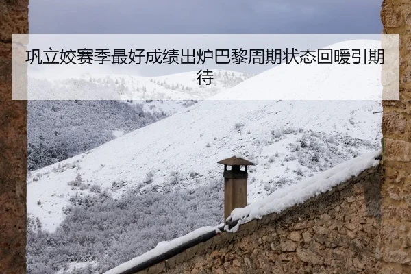 巩立姣赛季最好成绩出炉巴黎周期状态回暖引期待
