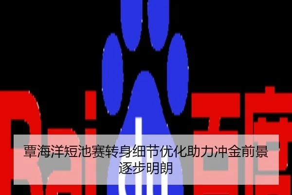 覃海洋短池赛转身细节优化助力冲金前景逐步明朗